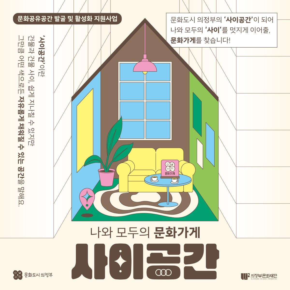 문화도시 의정부의 '사이공간'이 되어 나와 모두의 '사이'를 멋지게 이어줄, 문화가게를 찾습니다! '사이공간'이란 건물과 건물 사이, 쉽게 지나칠 수 있지만 그만큼 어떤 색으로든 자유롭게 채워질 수 있는 공간을 말해요.